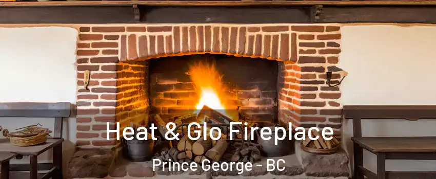  Heat & Glo Fireplace Prince George - BC