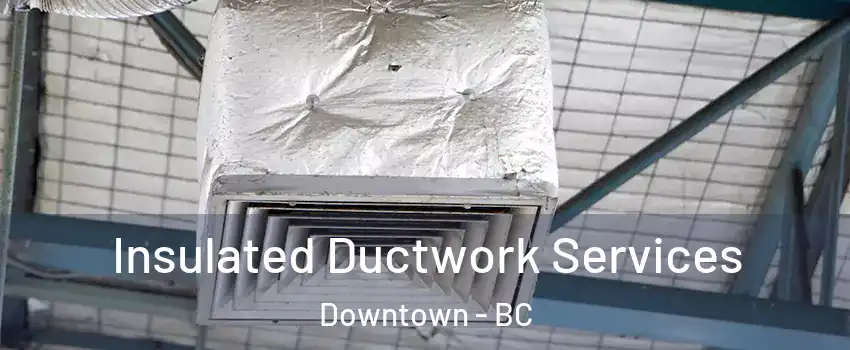  Insulated Ductwork Services Downtown - BC