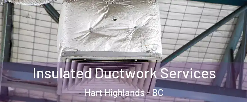  Insulated Ductwork Services Hart Highlands - BC