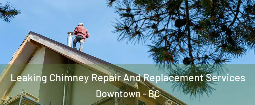  Leaking Chimney Repair And Replacement Services Downtown - BC