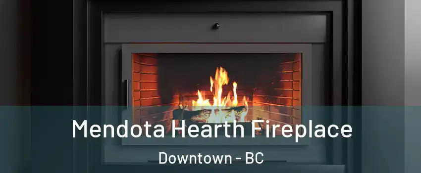 Mendota Hearth Fireplace Downtown - BC