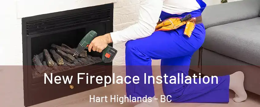 New Fireplace Installation Hart Highlands - BC