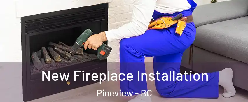 New Fireplace Installation Pineview - BC