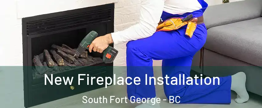New Fireplace Installation South Fort George - BC