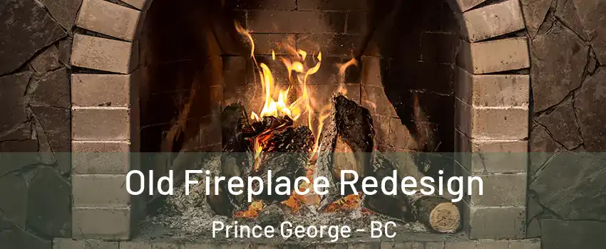  Old Fireplace Redesign Prince George - BC