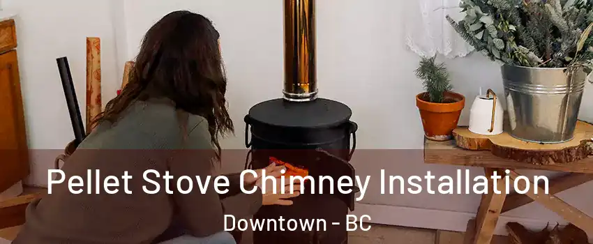  Pellet Stove Chimney Installation Downtown - BC