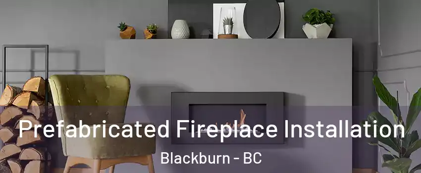  Prefabricated Fireplace Installation Blackburn - BC