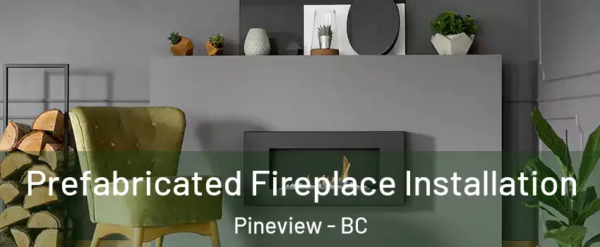  Prefabricated Fireplace Installation Pineview - BC