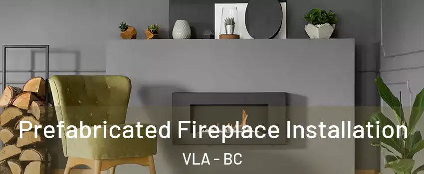  Prefabricated Fireplace Installation VLA - BC