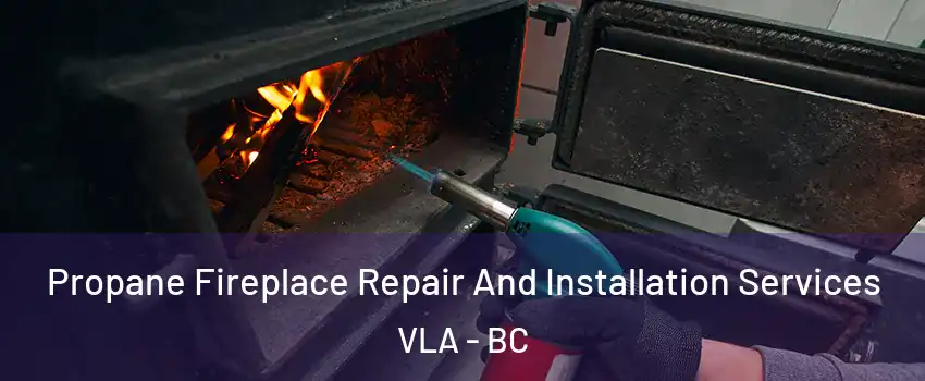 Propane Fireplace Repair And Installation Services VLA - BC