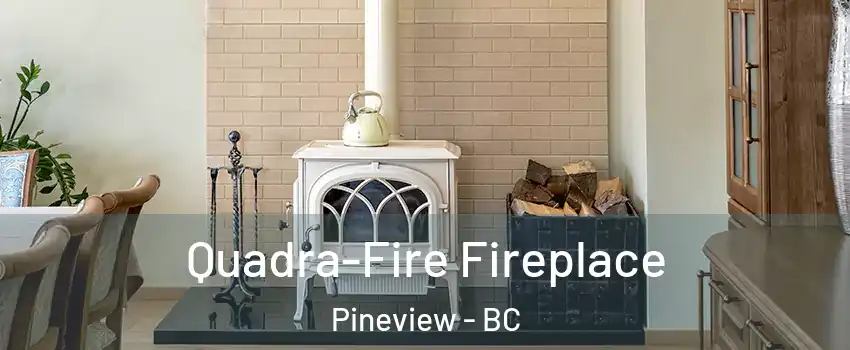  Quadra-Fire Fireplace Pineview - BC