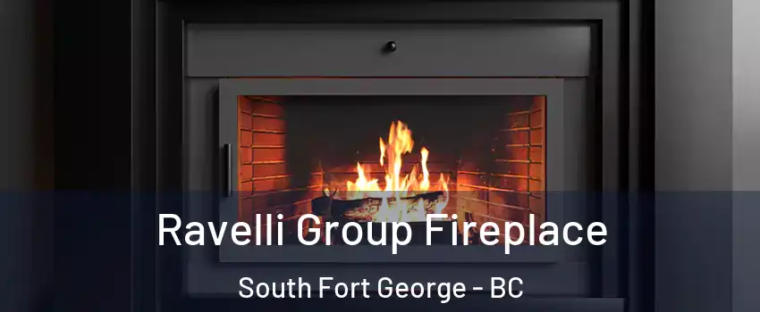 Ravelli Group Fireplace South Fort George - BC