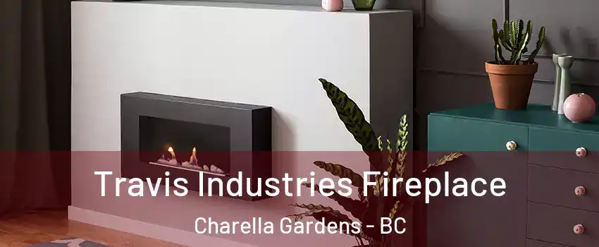 Travis Industries Fireplace Charella Gardens - BC