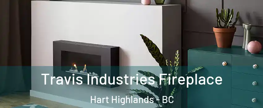 Travis Industries Fireplace Hart Highlands - BC