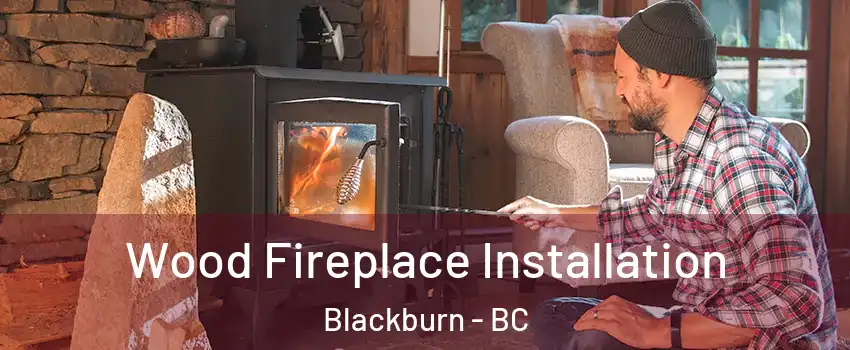  Wood Fireplace Installation Blackburn - BC