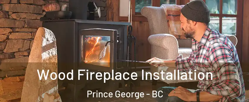  Wood Fireplace Installation Prince George - BC