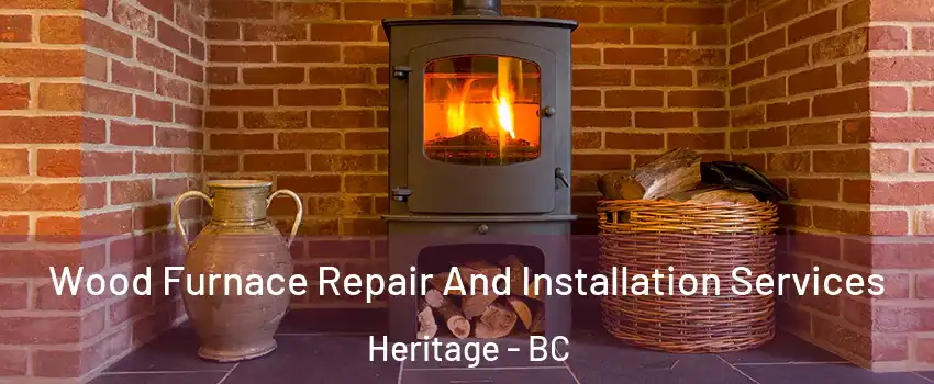  Wood Furnace Repair And Installation Services Heritage - BC