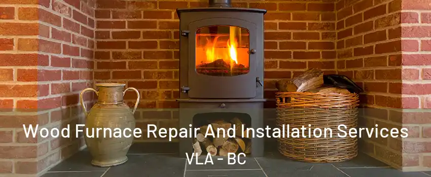  Wood Furnace Repair And Installation Services VLA - BC
