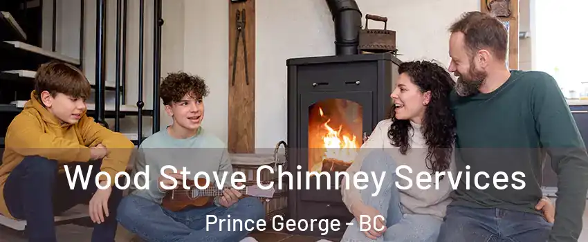 Wood Stove Chimney Services Prince George - BC
