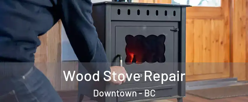  Wood Stove Repair Downtown - BC