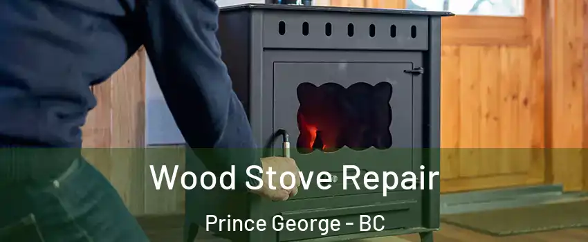  Wood Stove Repair Prince George - BC
